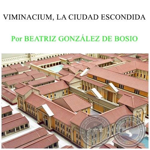 VIMINACIUM, LA CIUDAD ESCONDIDA - Por BEATRIZ GONZLEZ DE BOSIO - Domingo, 27 de Diciembre de 2015